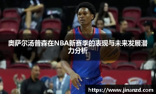 奥萨尔汤普森在NBA新赛季的表现与未来发展潜力分析